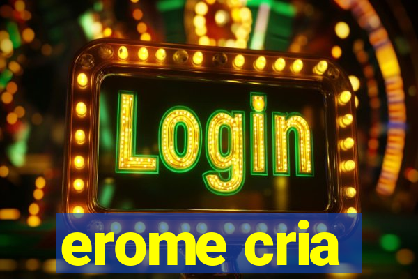 erome cria